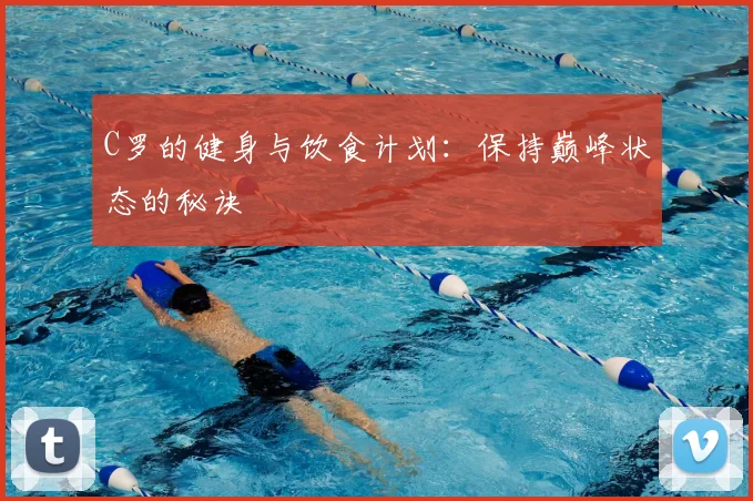C罗的健身与饮食计划:保持巅峰状态的秘诀
