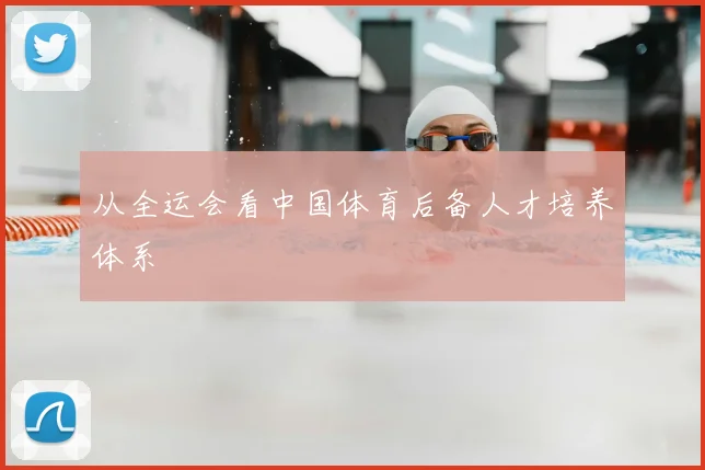 从全运会看中国体育后备人才培养体系