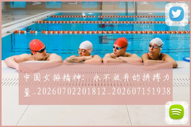 中国女排精神:永不放弃的拼搏力量_20260702201812_20260715193803