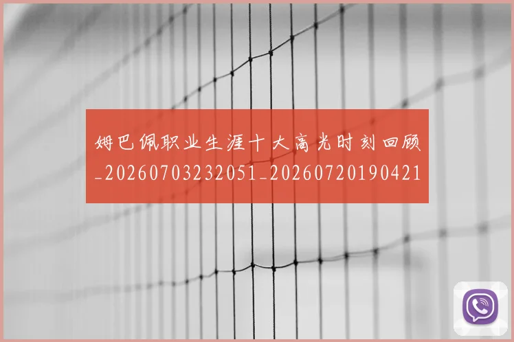 姆巴佩职业生涯十大高光时刻回顾_20260703232051_20260720190421