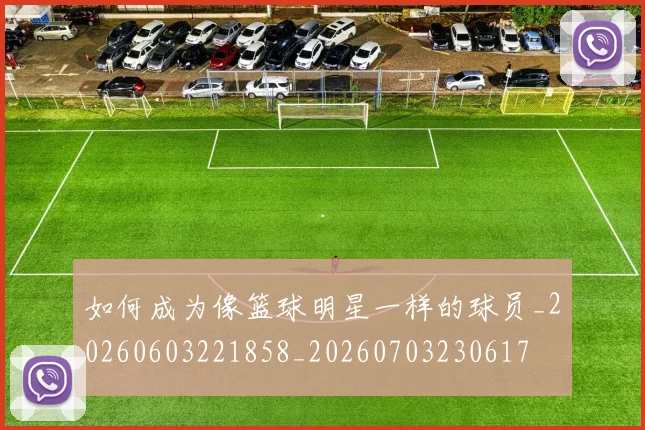 如何成为像篮球明星一样的球员_20260603221858_20260703230617