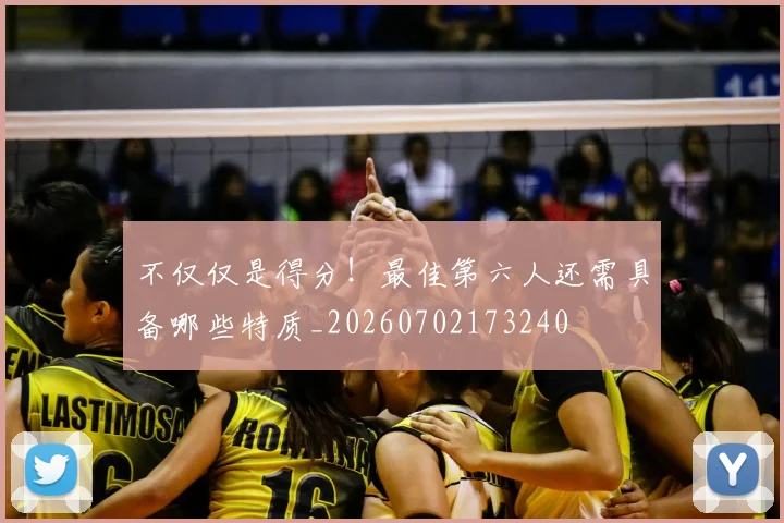 不仅仅是得分!最佳第六人还需具备哪些特质_20260702173240