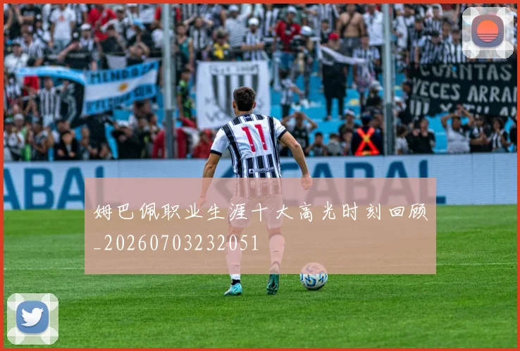 姆巴佩职业生涯十大高光时刻回顾_20260703232051