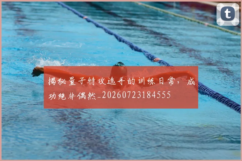 揭秘量子特攻选手的训练日常，成功绝非偶然_20260723184555