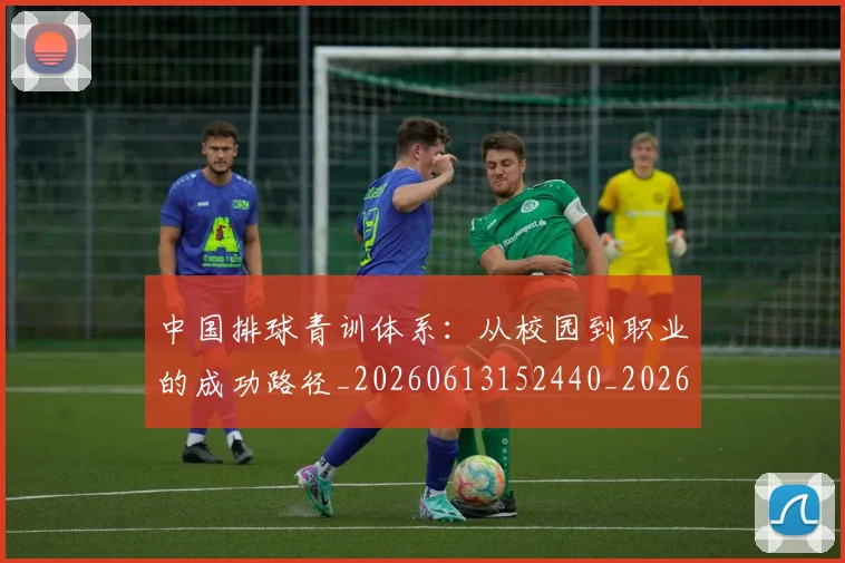 中国排球青训体系：从校园到职业的成功路径_20260613152440_20260703202959