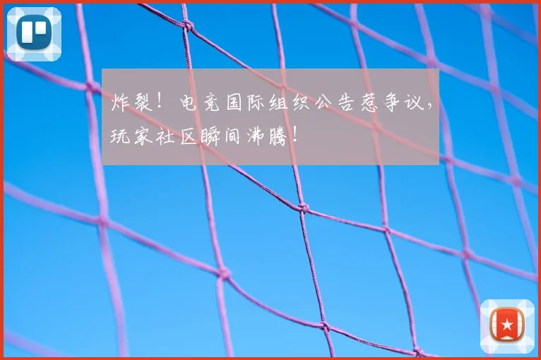 炸裂！电竞国际组织公告惹争议，玩家社区瞬间沸腾！