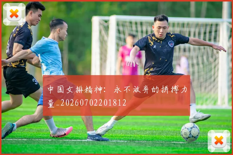 中国女排精神:永不放弃的拼搏力量_20260702201812